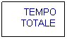 Casella di testo:      TEMPO
    TOTALE
