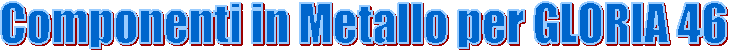 Componenti in Metallo per GLORIA 46